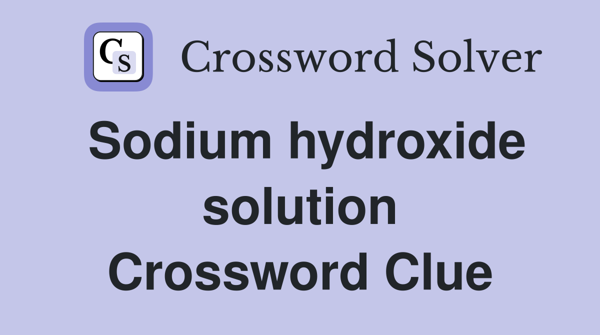 Sodium hydroxide solution Crossword Clue