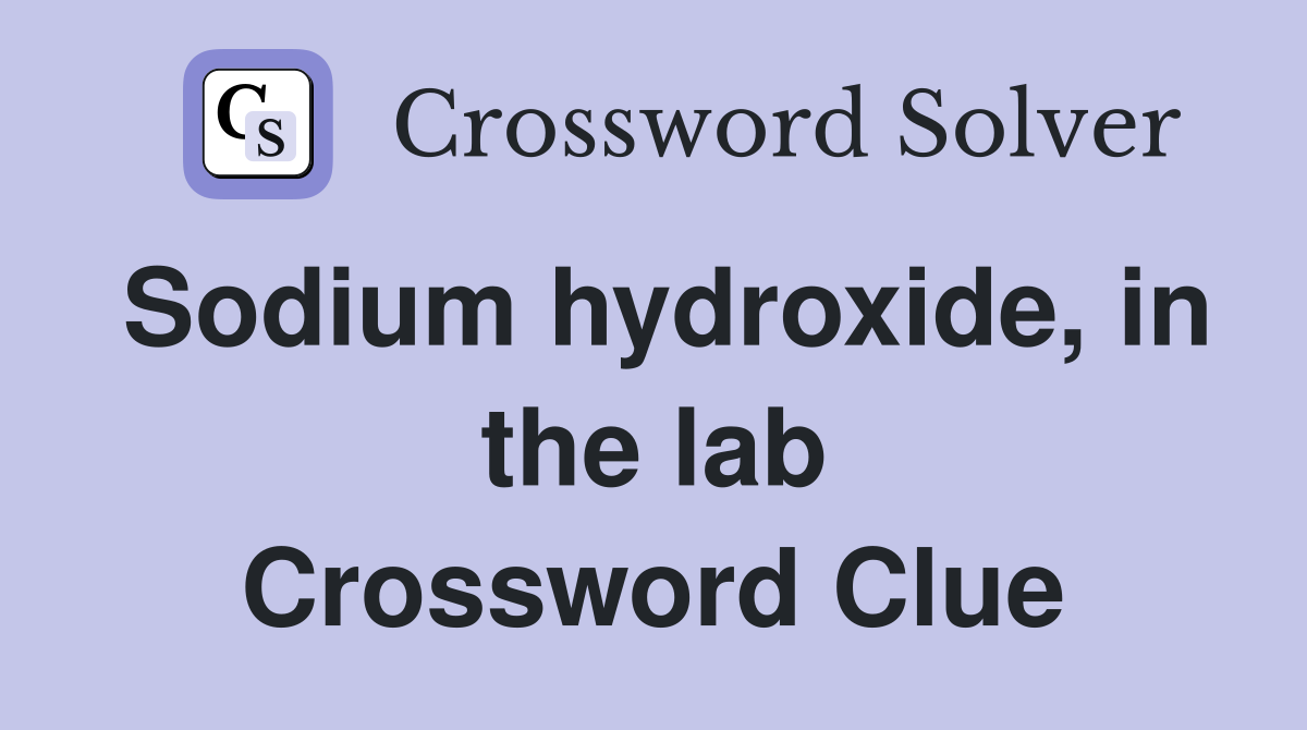 Sodium hydroxide, in the lab Crossword Clue