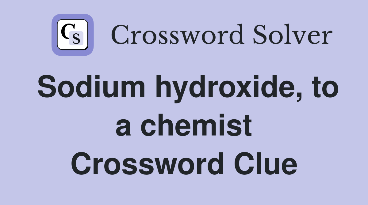 Sodium hydroxide, to a chemist Crossword Clue