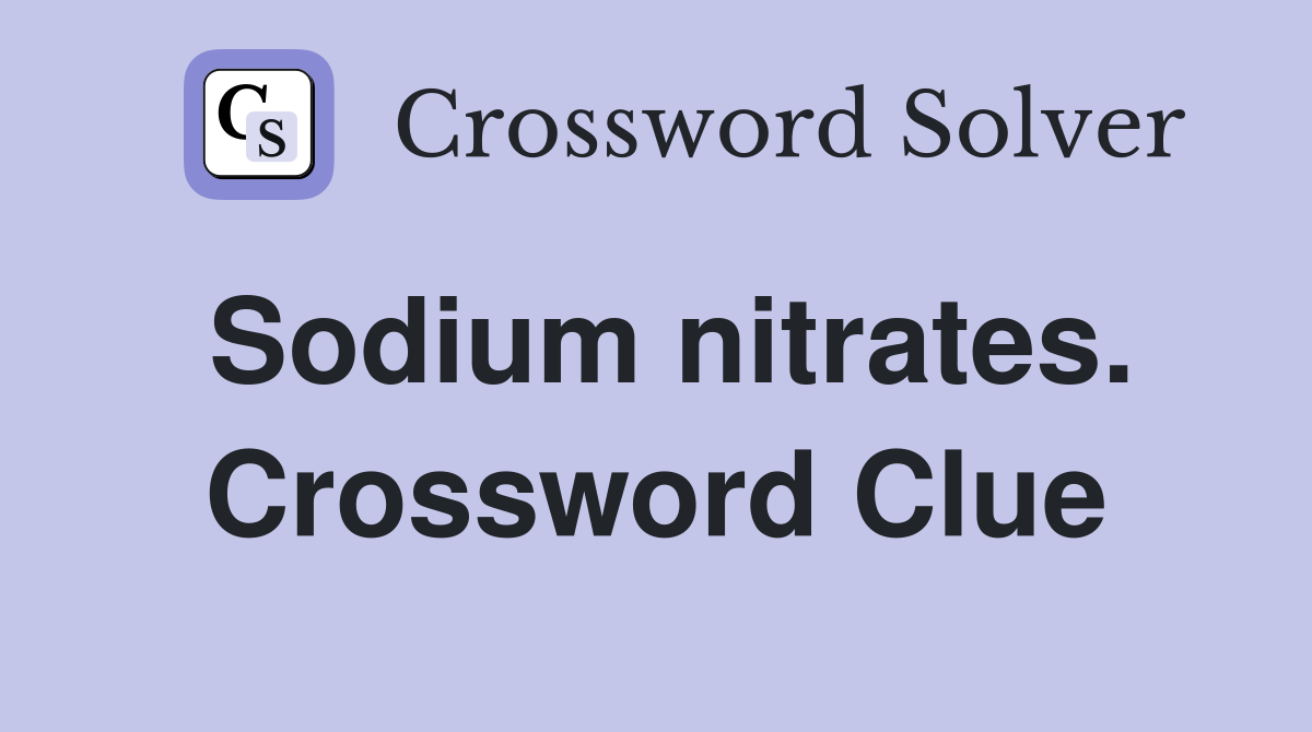 Sodium nitrates. Crossword Clue