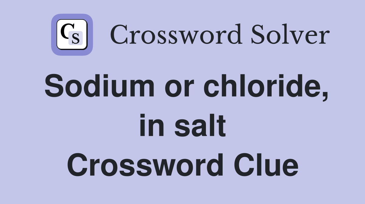 Sodium or chloride, in salt Crossword Clue