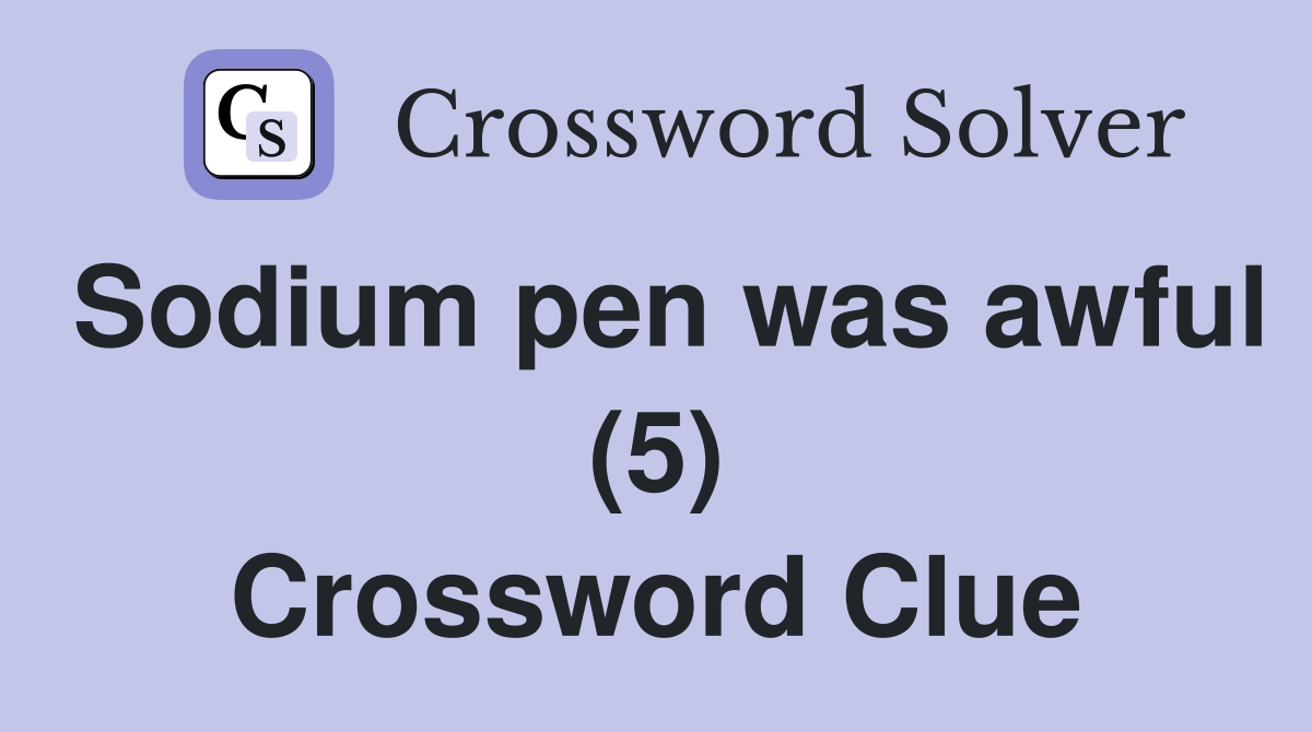 Sodium pen was awful (5) Crossword Clue