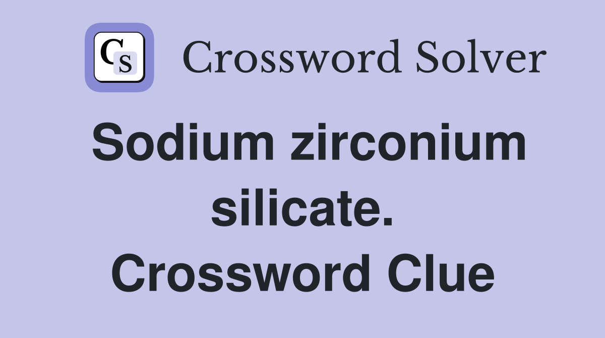 Sodium zirconium silicate. Crossword Clue