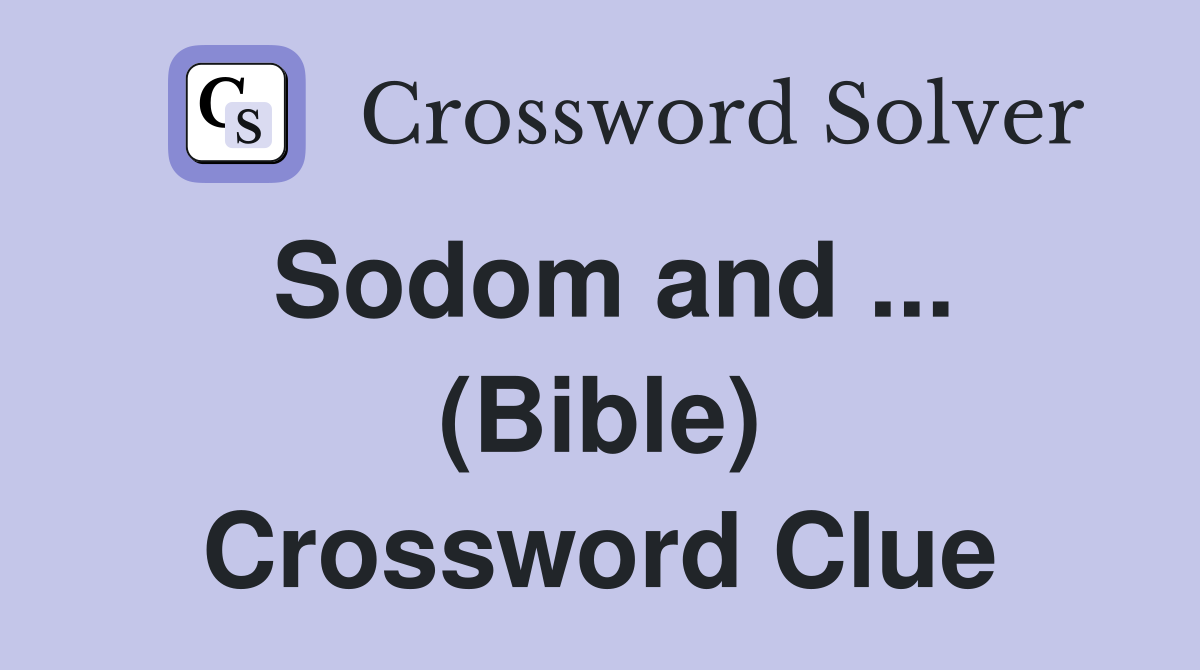 Sodom and ... (Bible) Crossword Clue