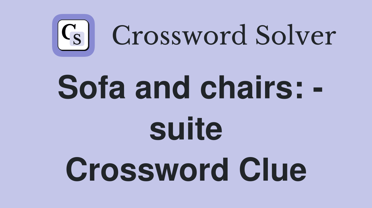 Sofa and chairs: - suite Crossword Clue