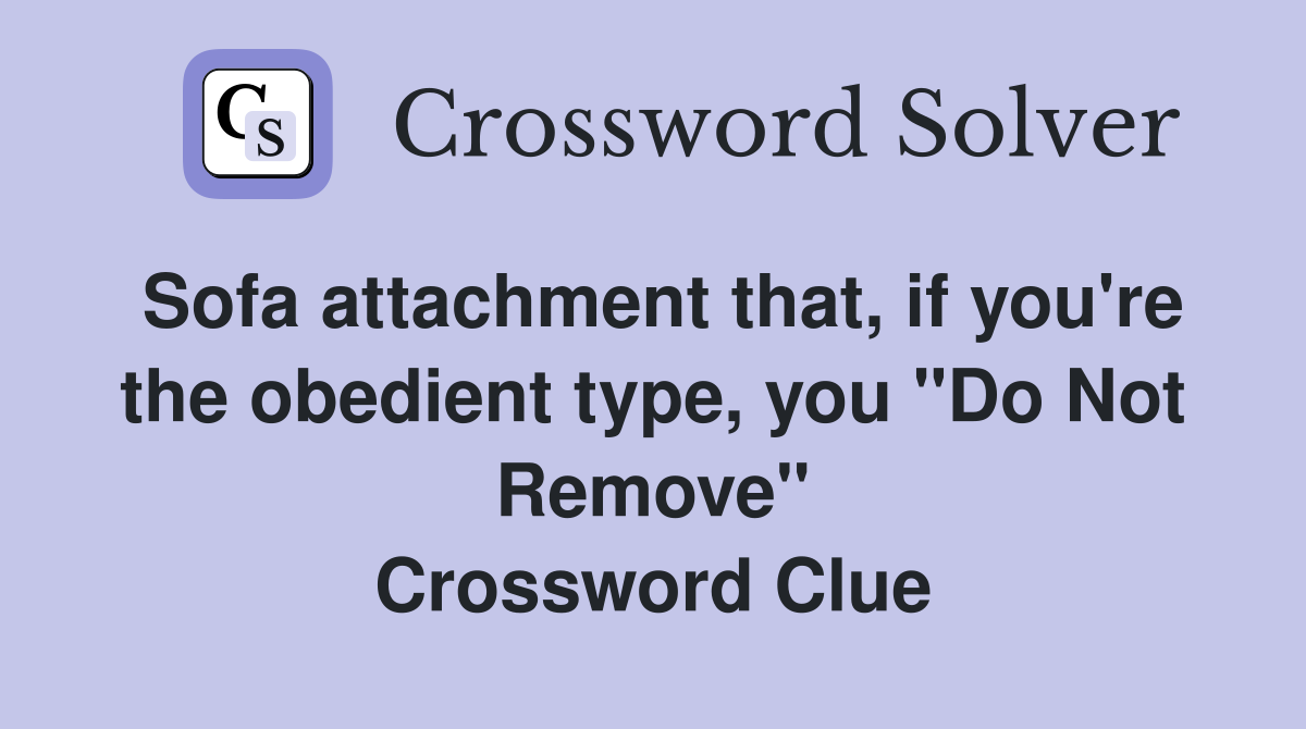 Sofa attachment that, if you're the obedient type, you "Do Not Remove" Crossword Clue