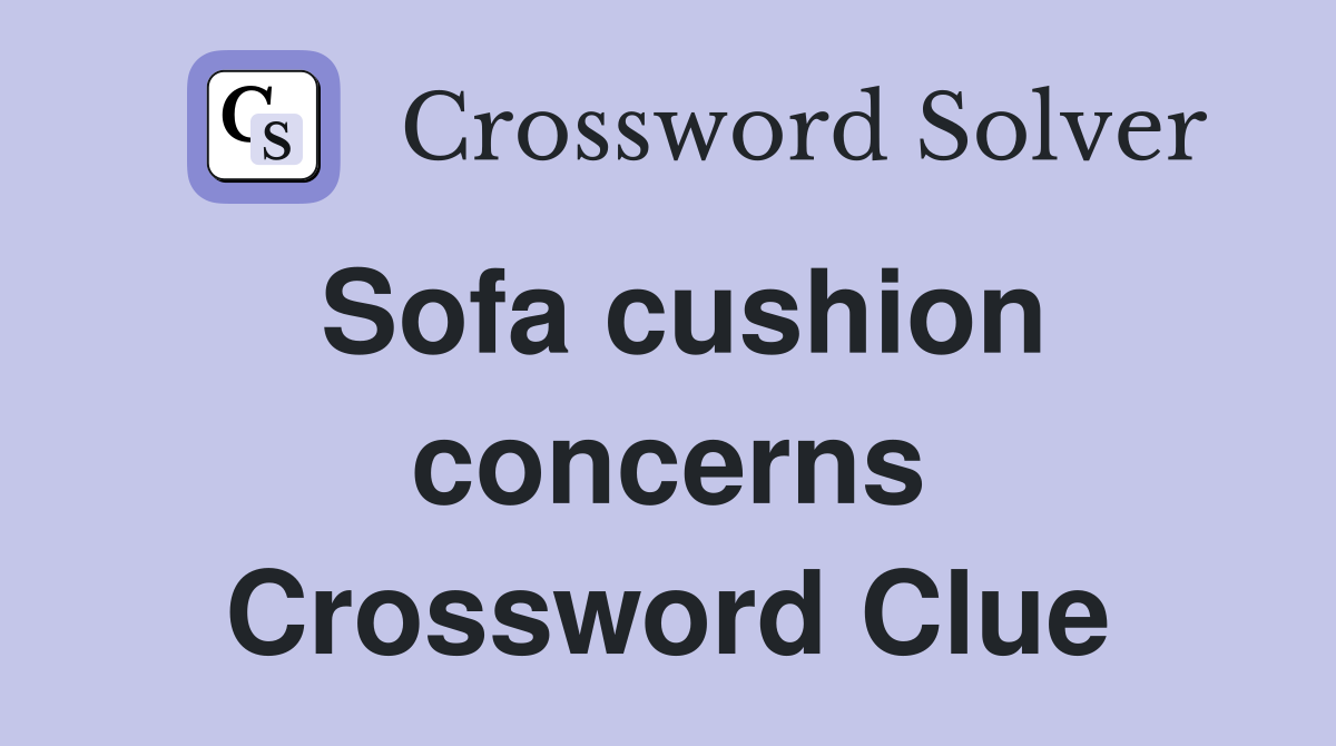 Sofa cushion concerns Crossword Clue