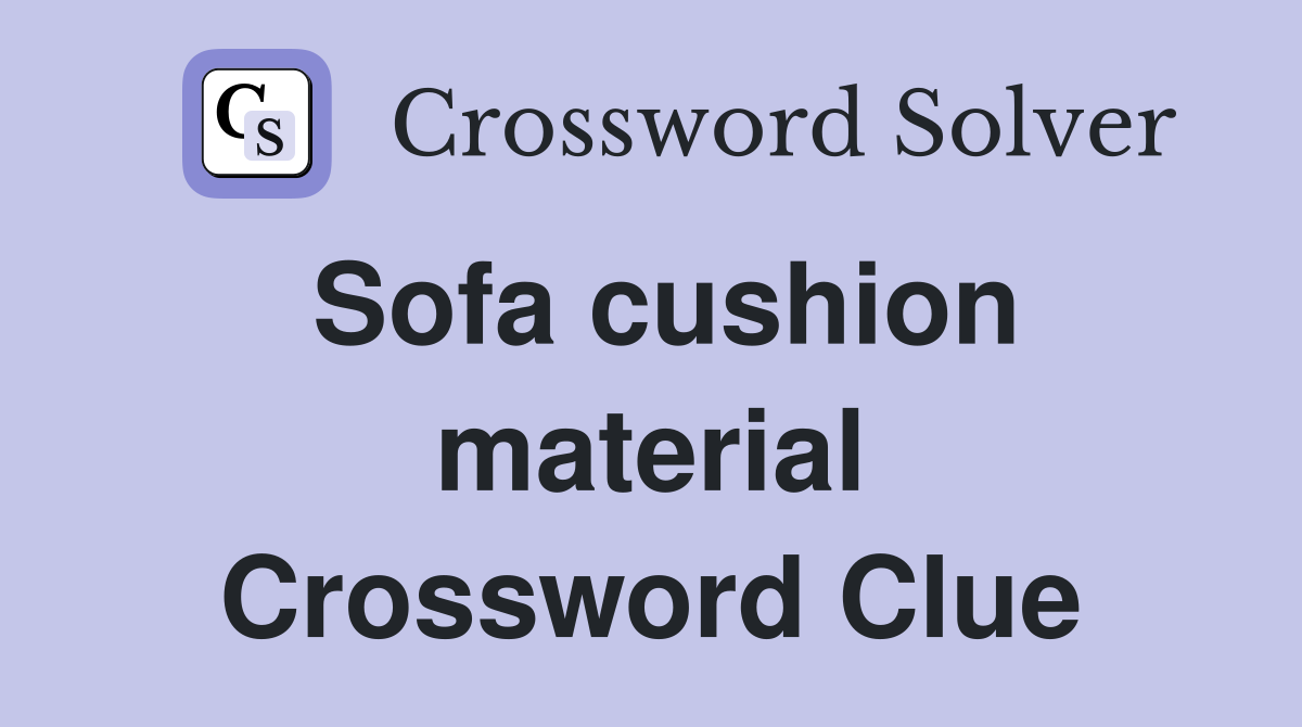 Sofa cushion material Crossword Clue
