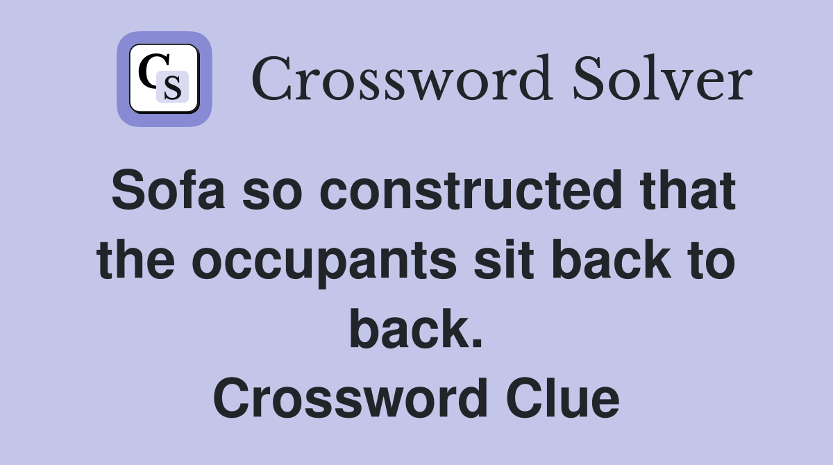 Sofa so constructed that the occupants sit back to back. Crossword Clue