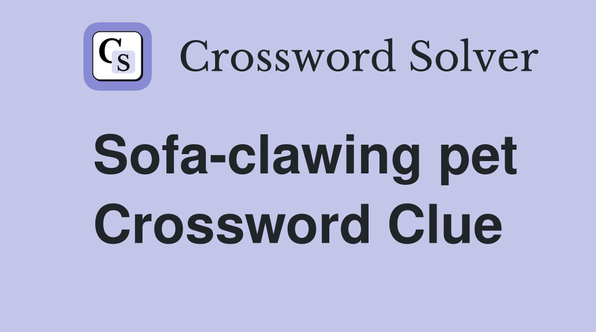 Sofa-clawing pet Crossword Clue