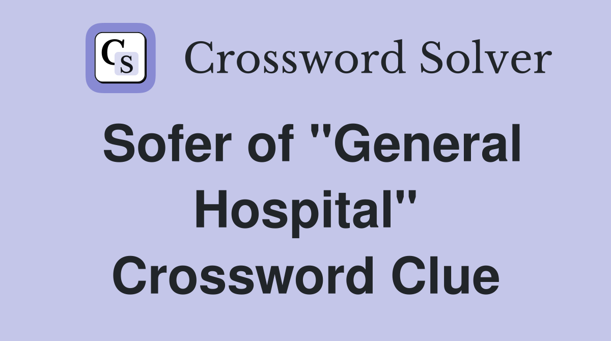Sofer of "General Hospital" Crossword Clue