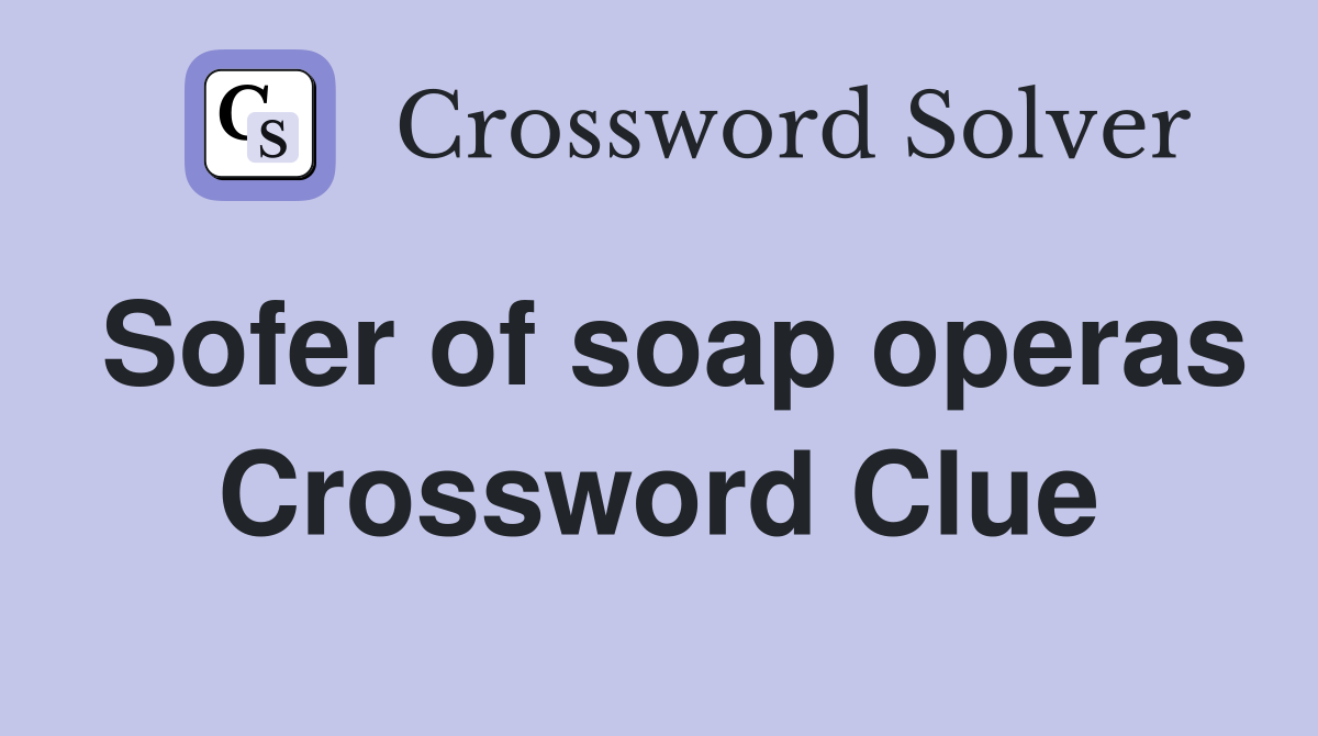 Sofer of soap operas Crossword Clue