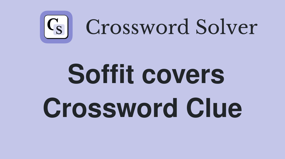 Soffit covers Crossword Clue
