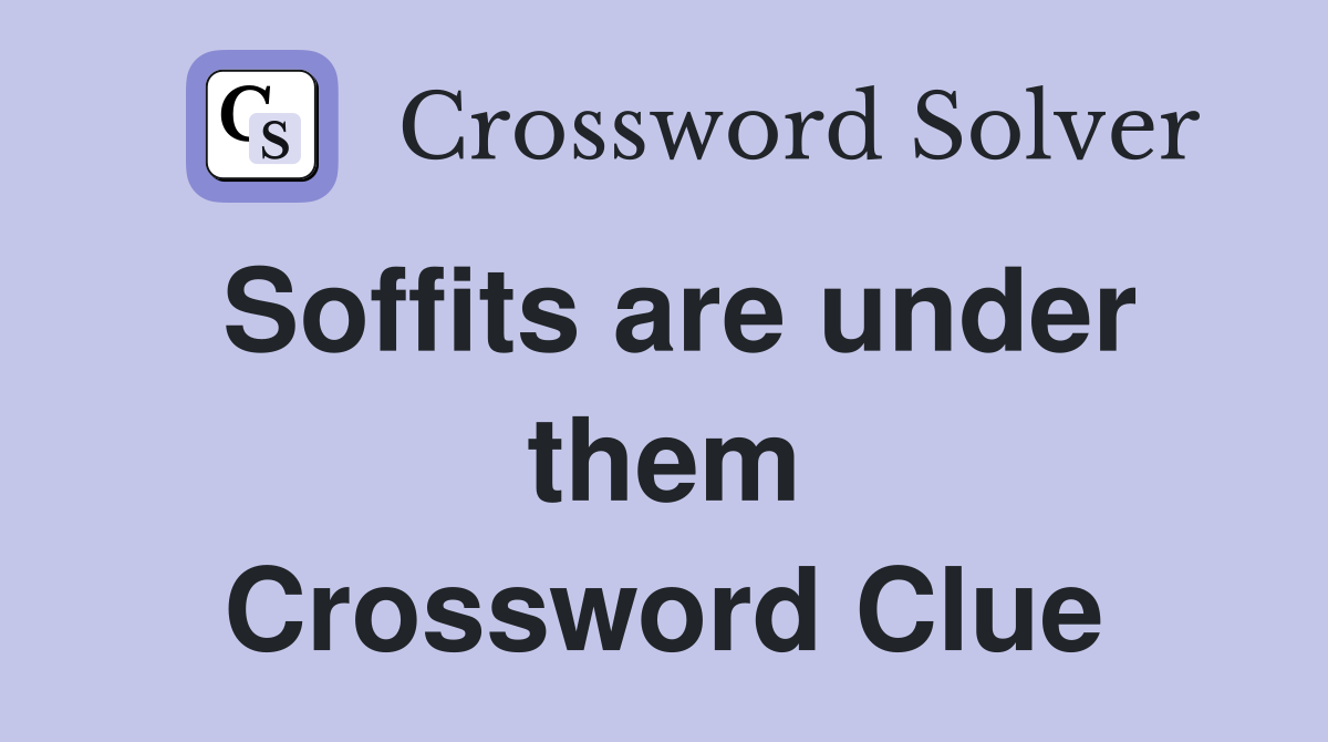 Soffits are under them Crossword Clue