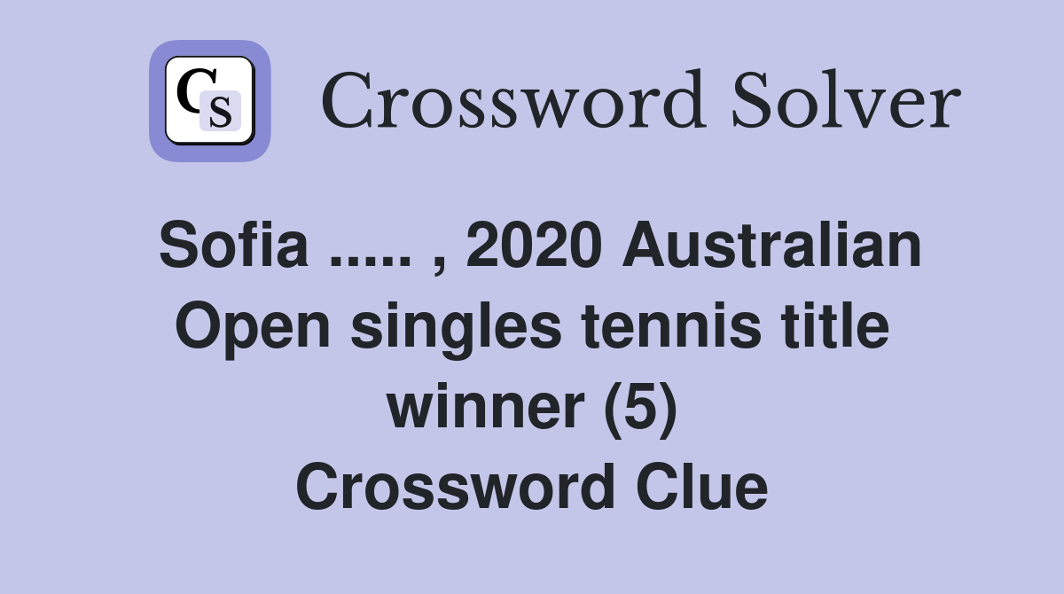 Sofia ..... , 2020 Australian Open singles tennis title winner (5) Crossword Clue