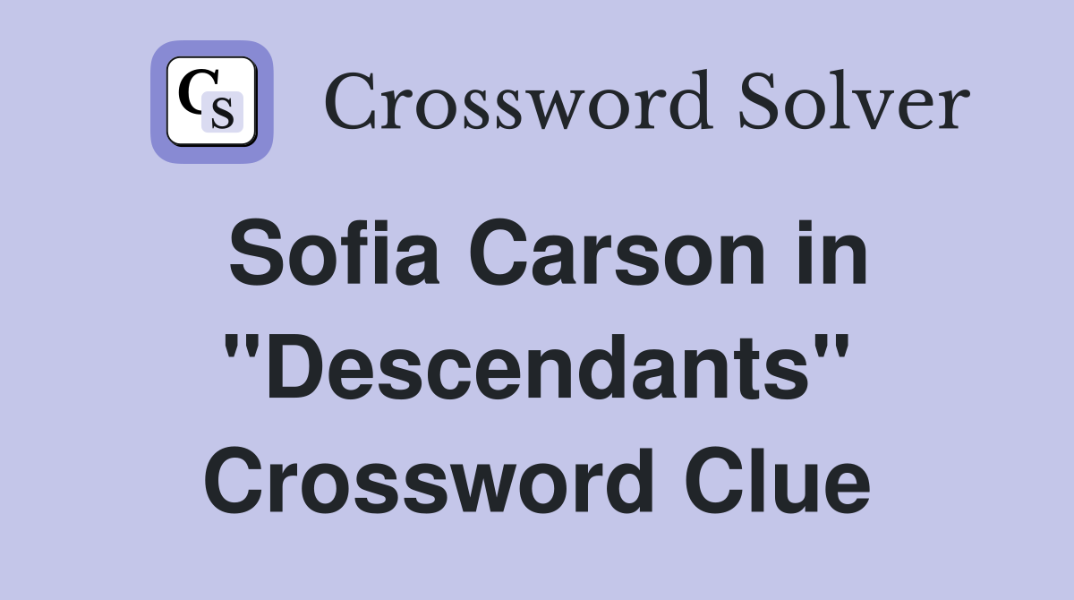 Sofia Carson in "Descendants" Crossword Clue