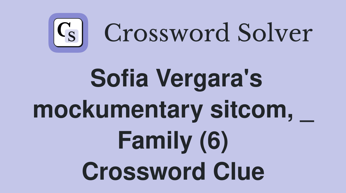 Sofia Vergara's mockumentary sitcom, _ Family (6) Crossword Clue