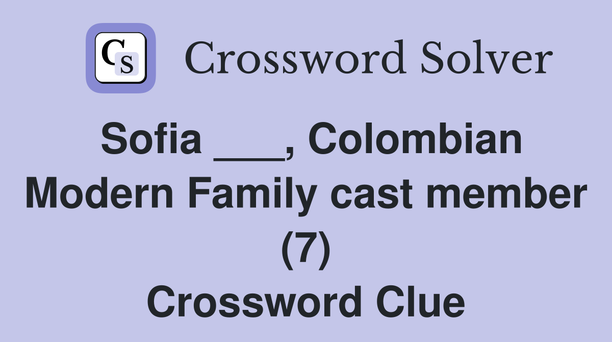 Sofia ___, Colombian Modern Family cast member (7) Crossword Clue