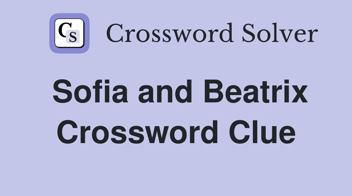 Sofia and Beatrix Crossword Clue