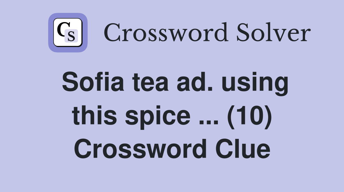 Sofia tea ad. using this spice ... (10) Crossword Clue