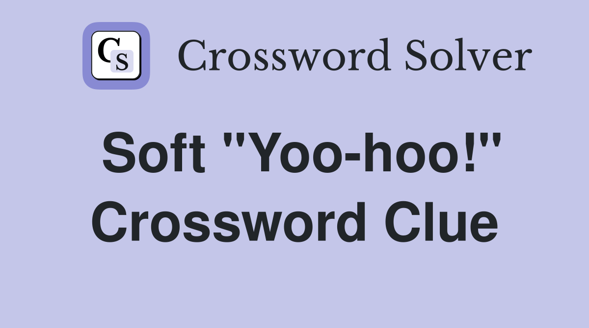 Soft "Yoo-hoo!" Crossword Clue