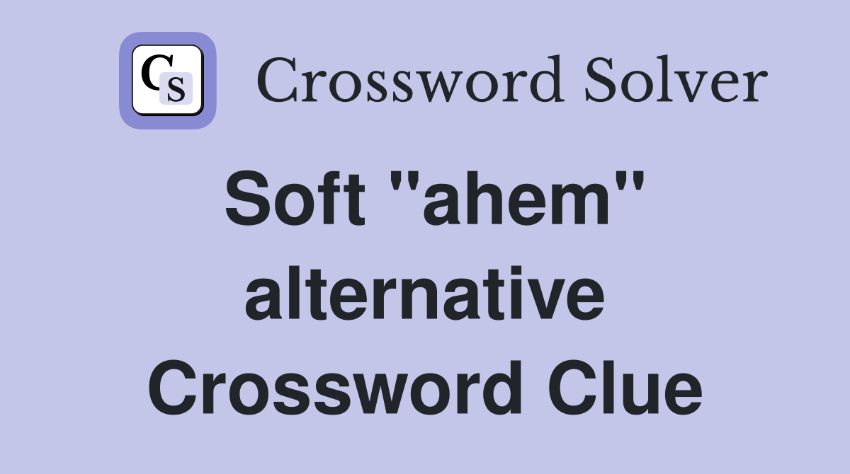 Soft "ahem" alternative Crossword Clue