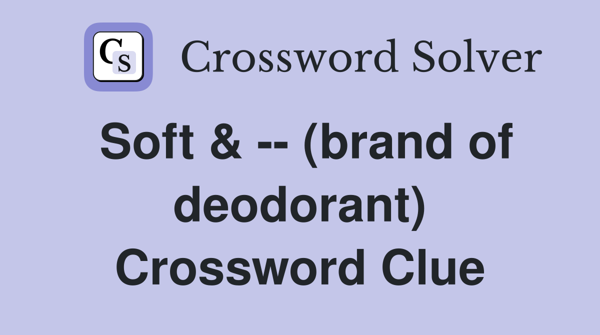 Soft & -- (brand of deodorant) Crossword Clue