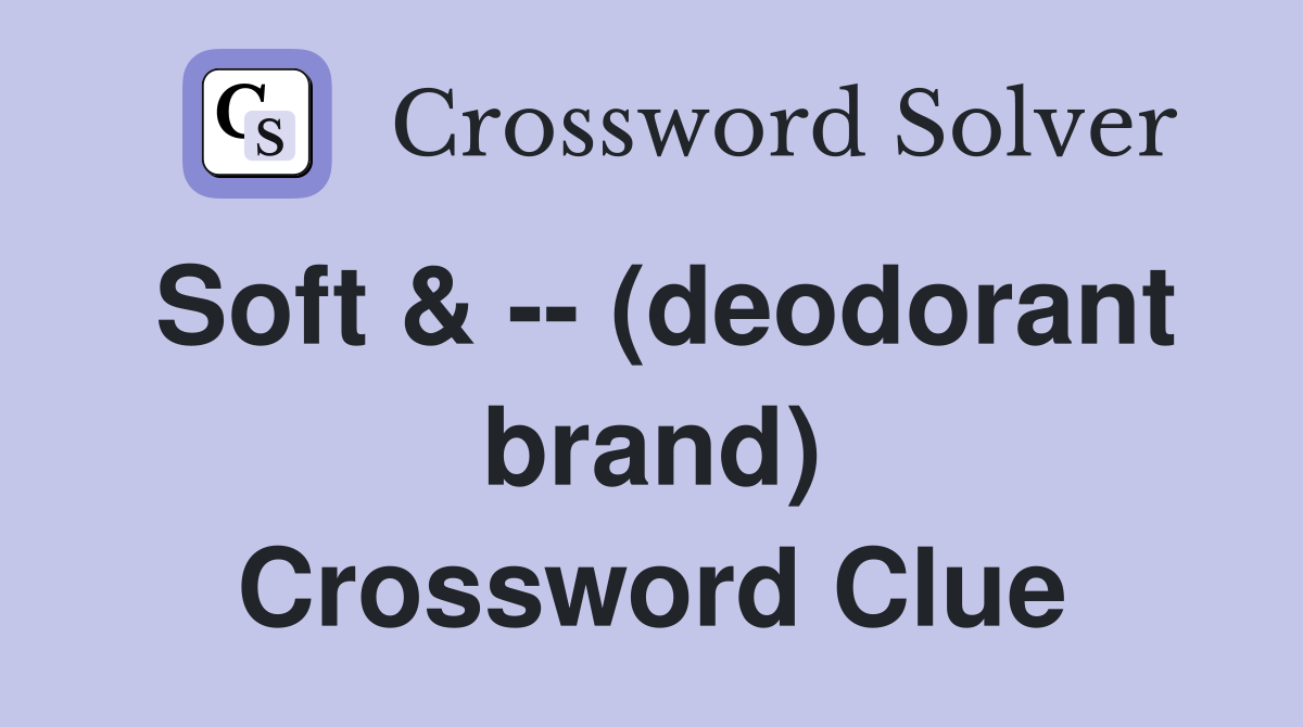 Soft & -- (deodorant brand) Crossword Clue