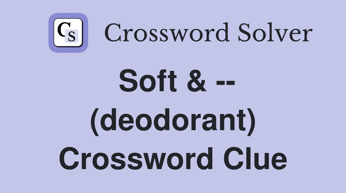 Soft & -- (deodorant) Crossword Clue