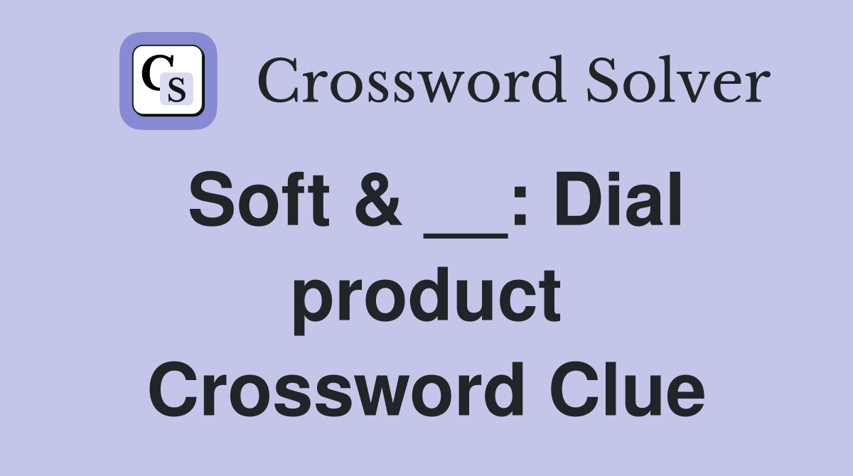 Soft & __: Dial product Crossword Clue