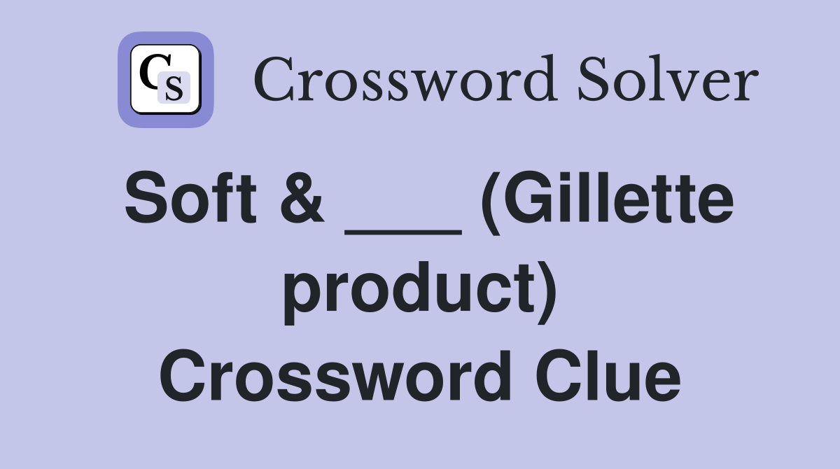 Soft & ___ (Gillette product) Crossword Clue