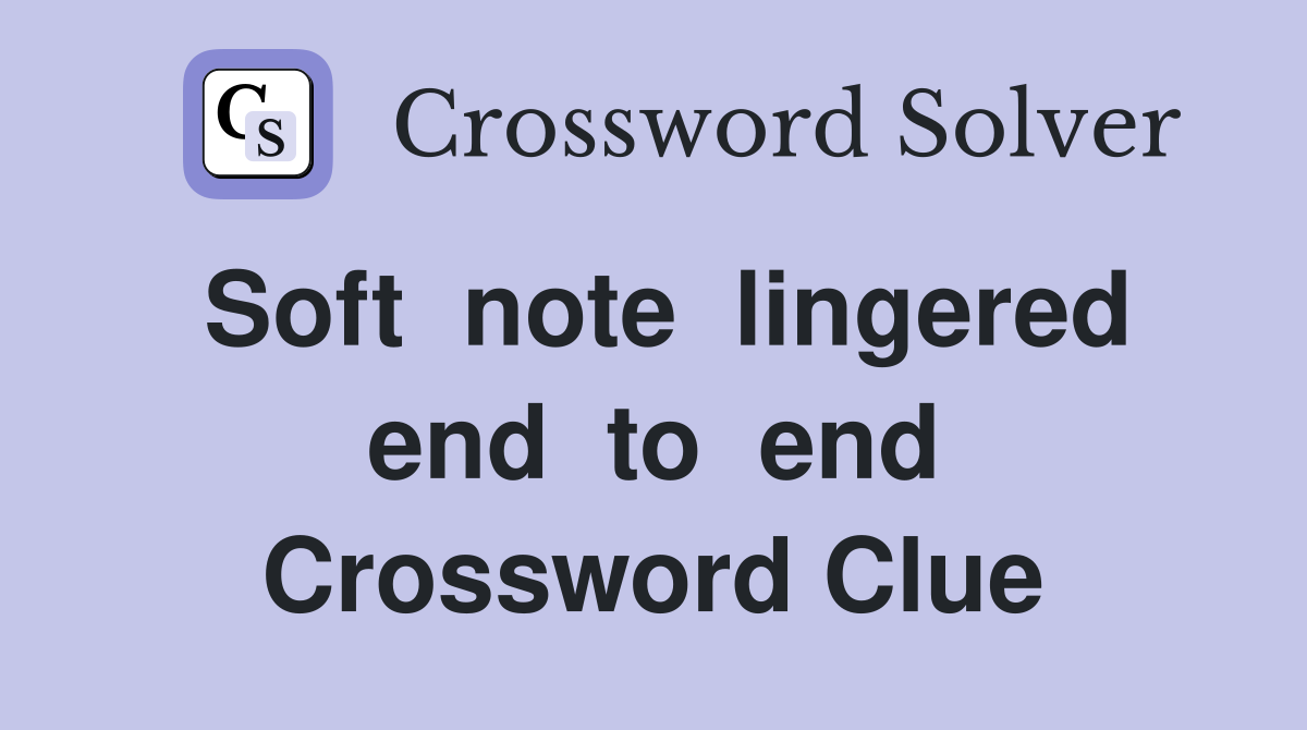 Soft  note  lingered  end  to  end  Crossword Clue