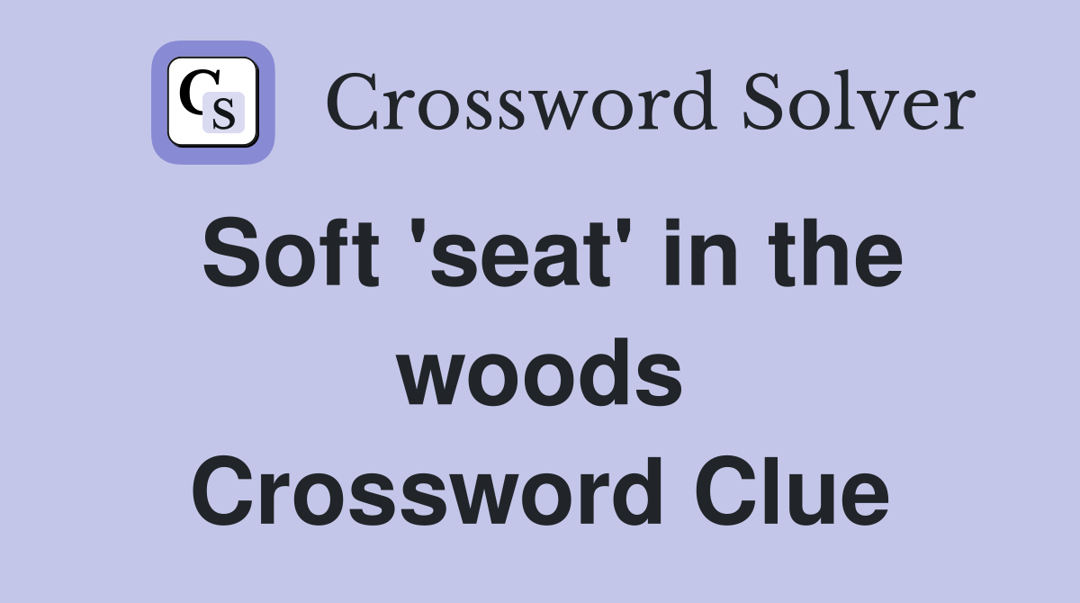 Soft 'seat' in the woods Crossword Clue