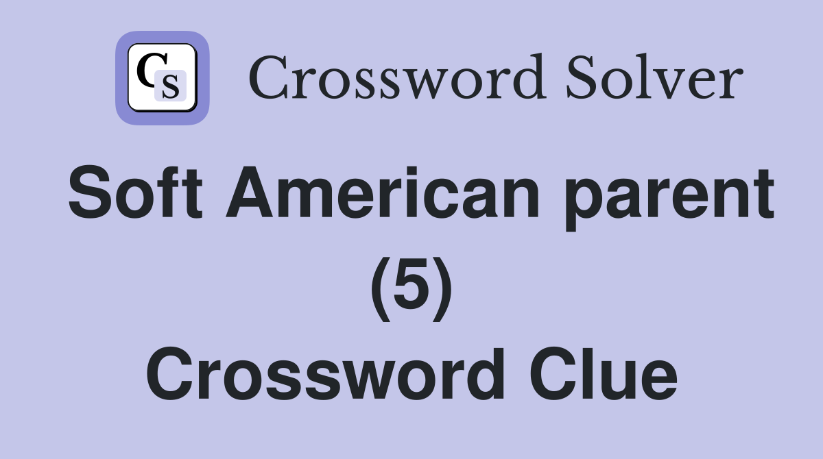 Soft American parent (5) Crossword Clue