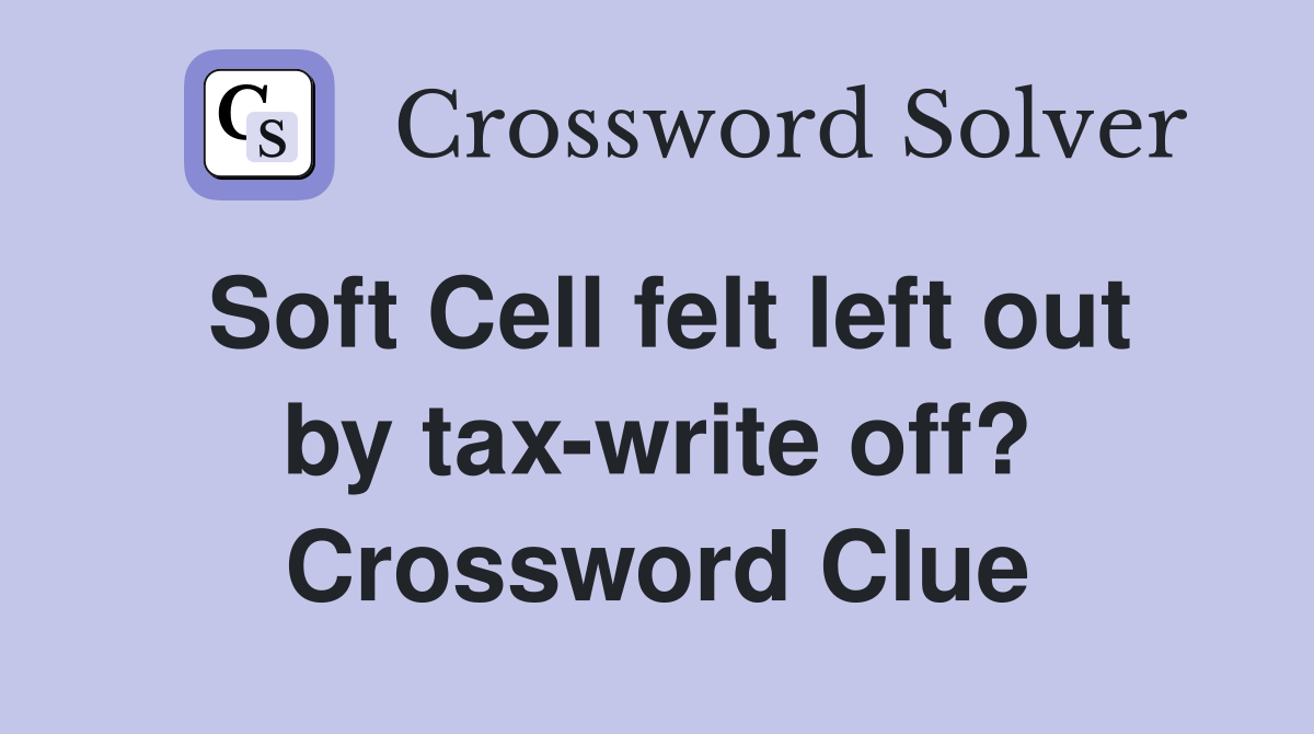 Soft Cell felt left out by tax-write off? Crossword Clue