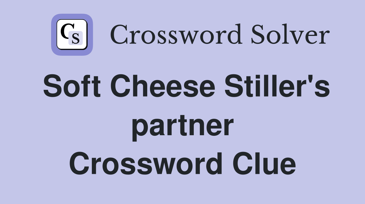 Soft Cheese Stiller's partner Crossword Clue