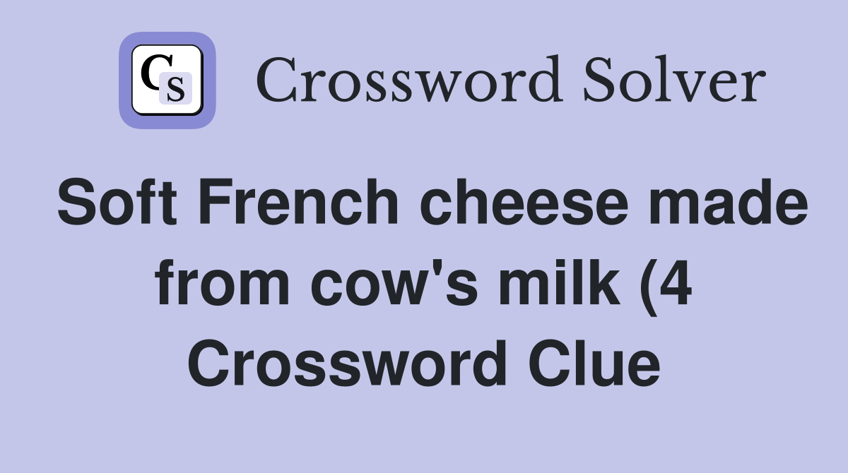 Soft French cheese made from cow #39 s milk (4) Crossword Clue Answers Soft French cheese made from cow #39 s milk (4) Crossword Clue Answers