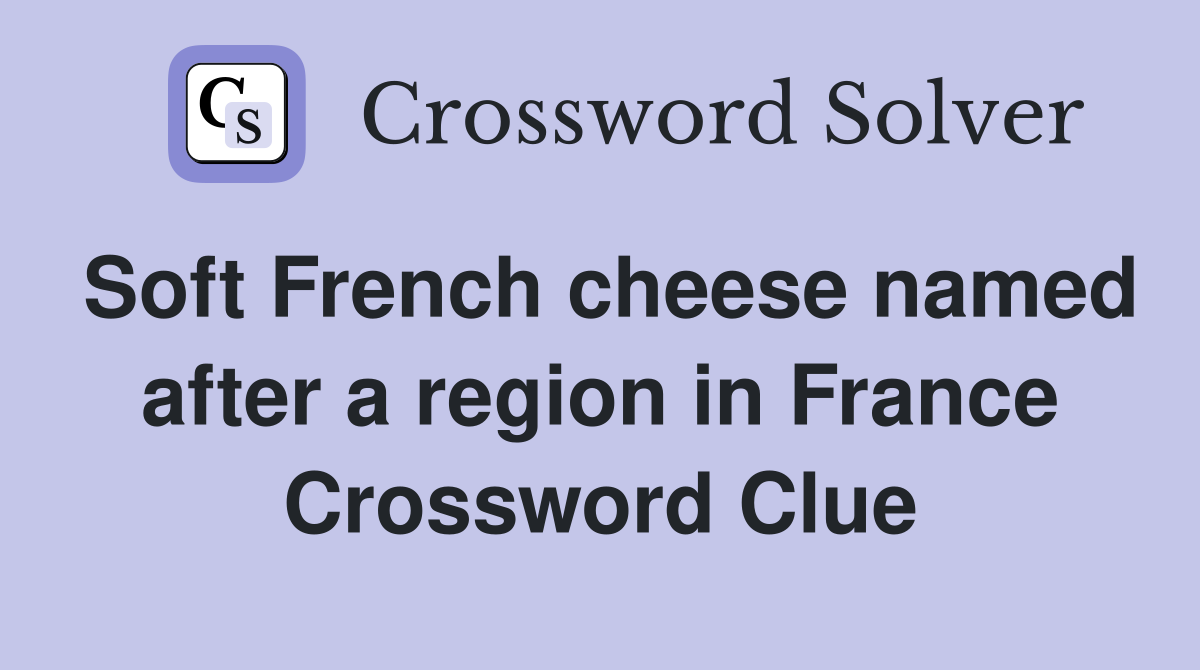 Soft French cheese named after a region in France Crossword Clue