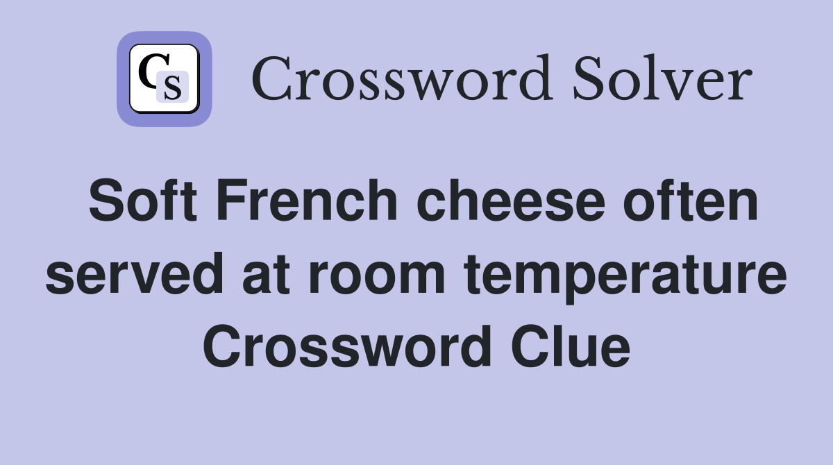 Soft French cheese often served at room temperature Crossword Clue