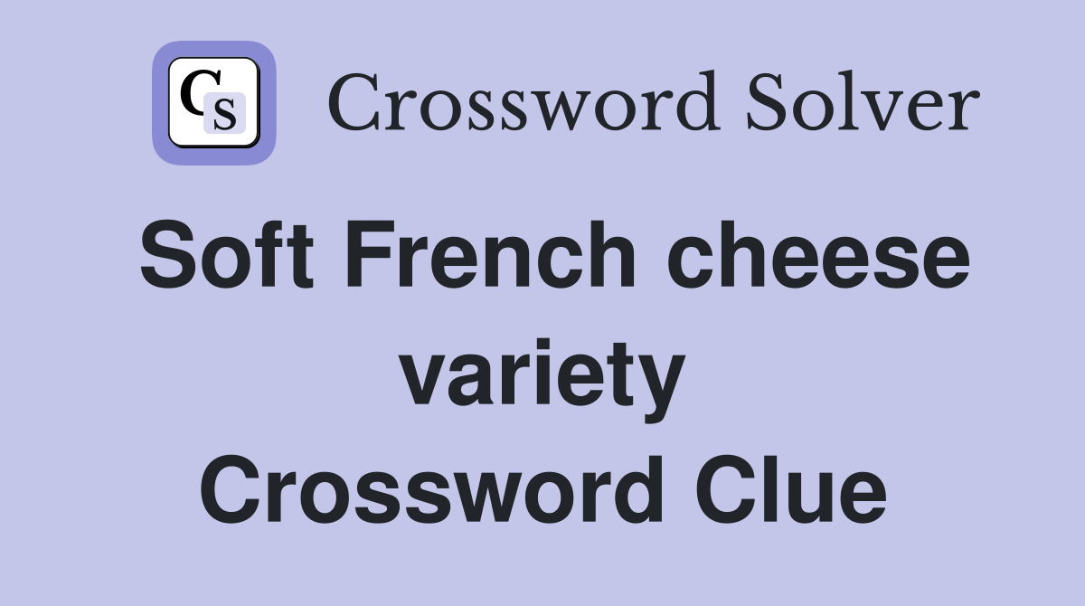 Soft French cheese variety Crossword Clue