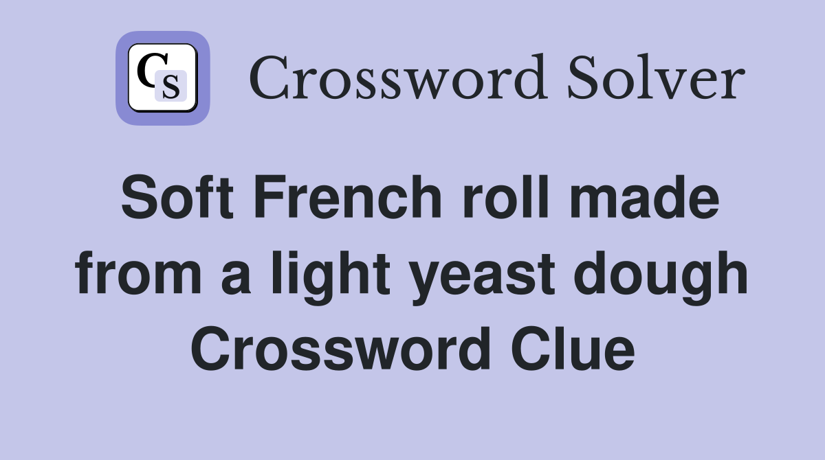 Soft French roll made from a light yeast dough Crossword Clue