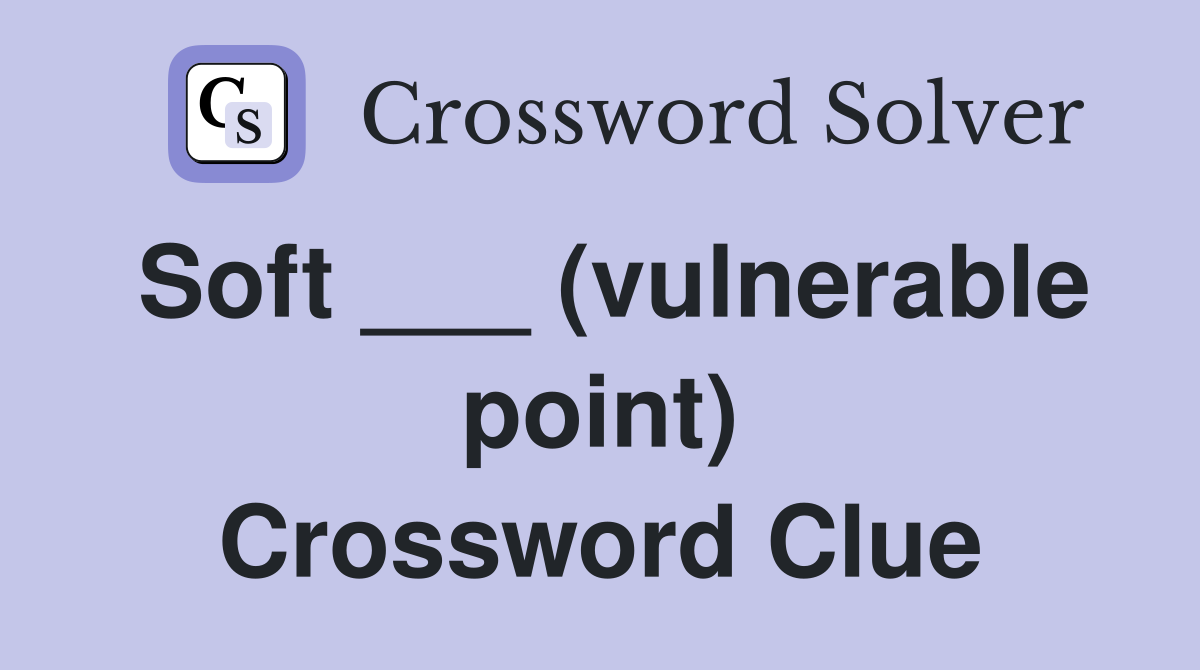 Soft ___ (vulnerable point) Crossword Clue