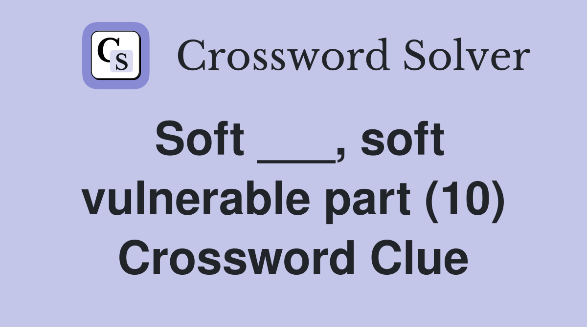 Soft ___, soft vulnerable part (10) Crossword Clue