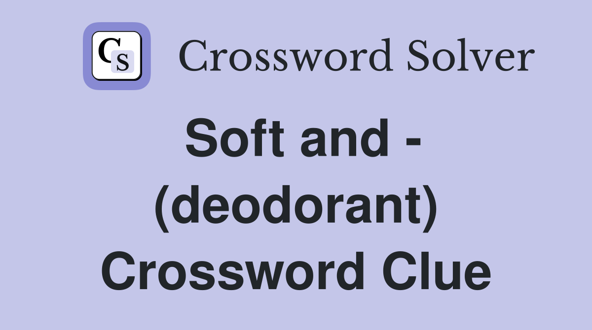 Soft and - (deodorant) Crossword Clue
