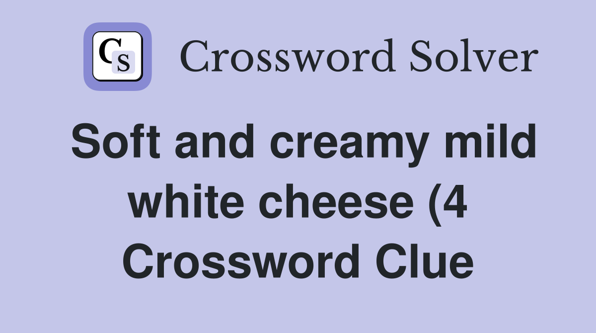 Soft and creamy mild white cheese (4) Crossword Clue Answers Soft and creamy mild white cheese (4) Crossword Clue Answers