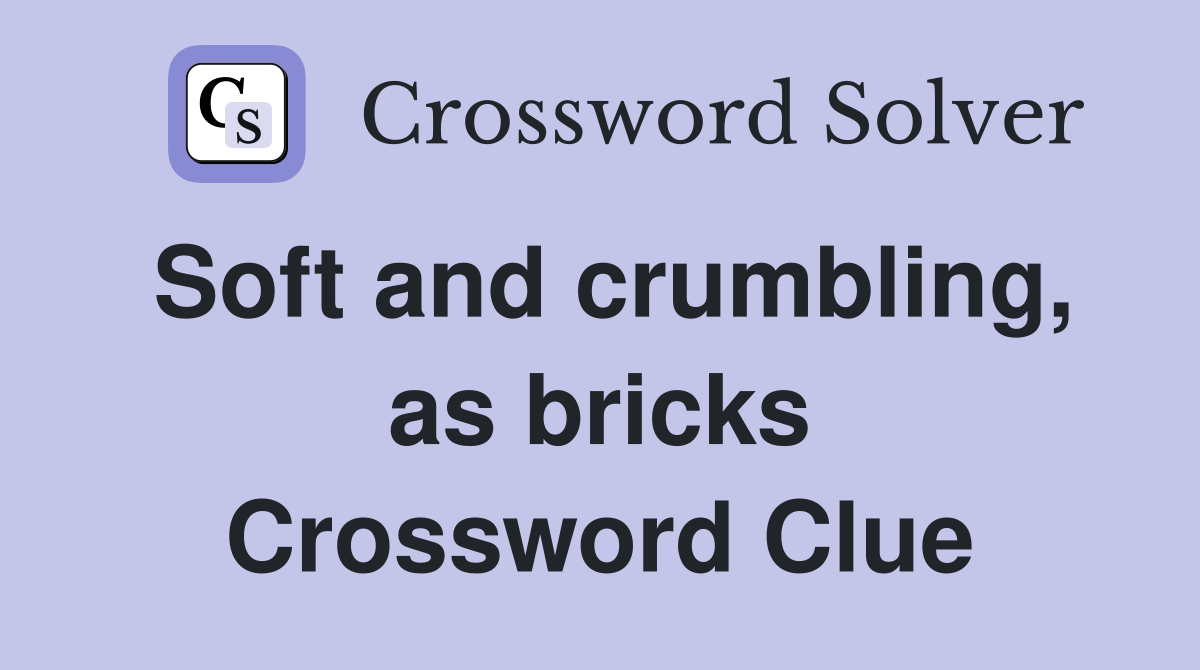 Soft and crumbling, as bricks Crossword Clue