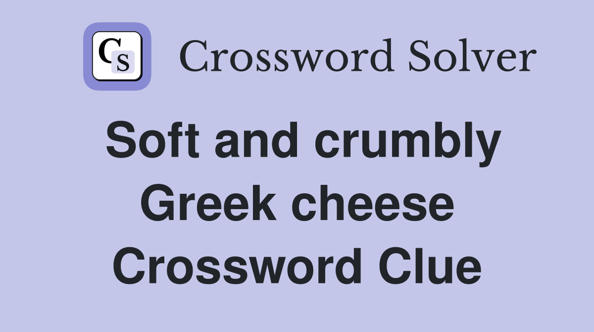 Soft and crumbly Greek cheese Crossword Clue
