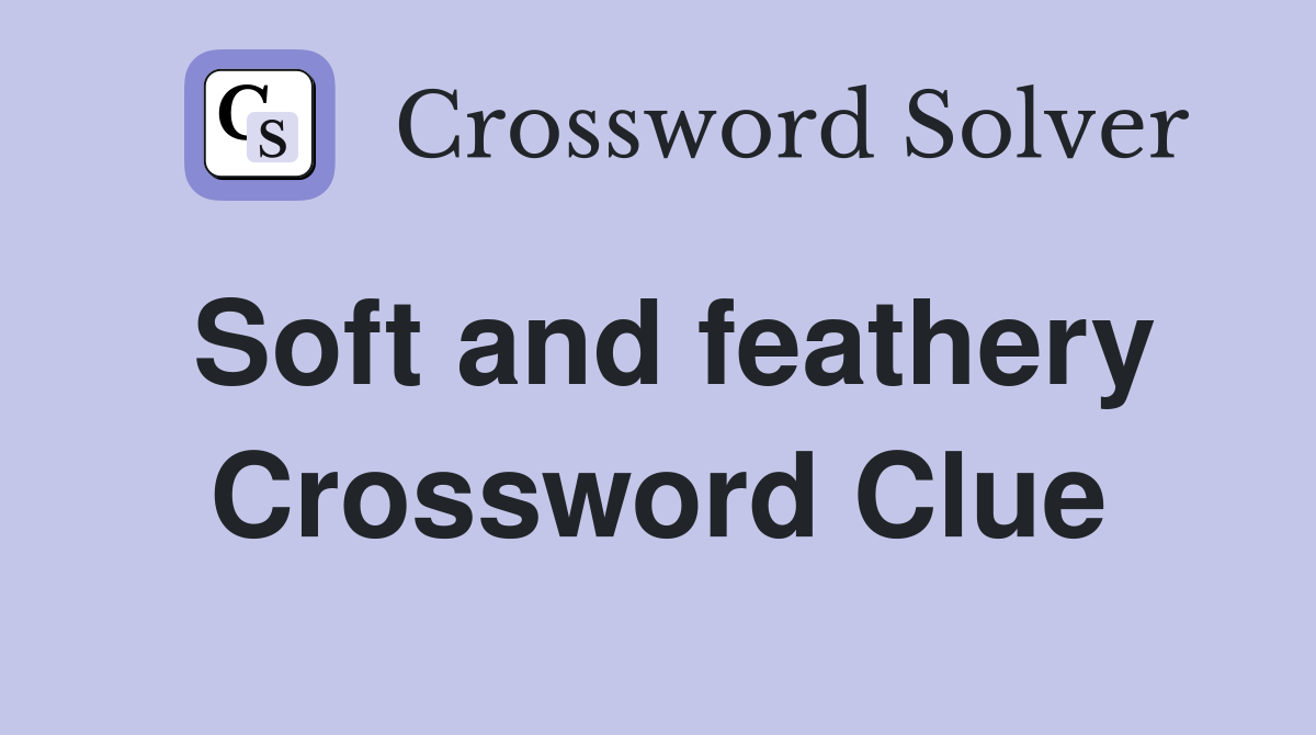 Soft and feathery Crossword Clue