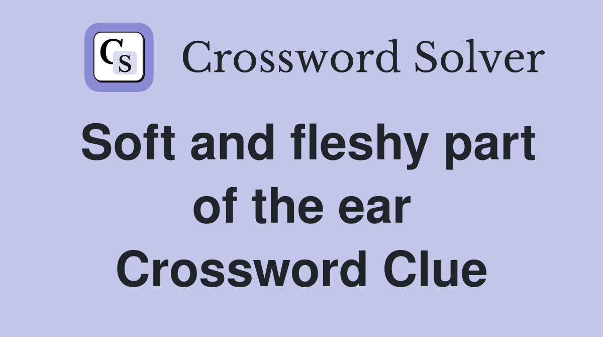 Soft and fleshy part of the ear Crossword Clue