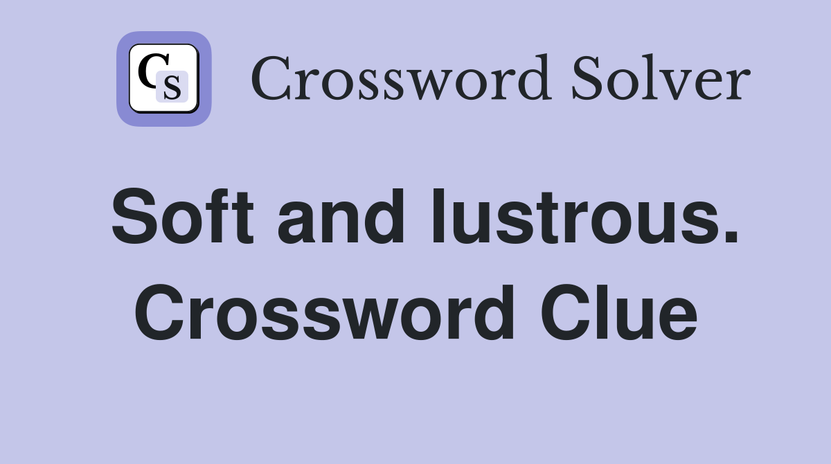 Soft and lustrous. Crossword Clue